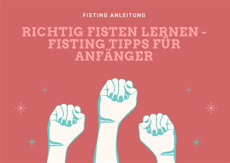 das erste mal fisten|Fisting für Anfänger – Alle Feinheiten in 1.